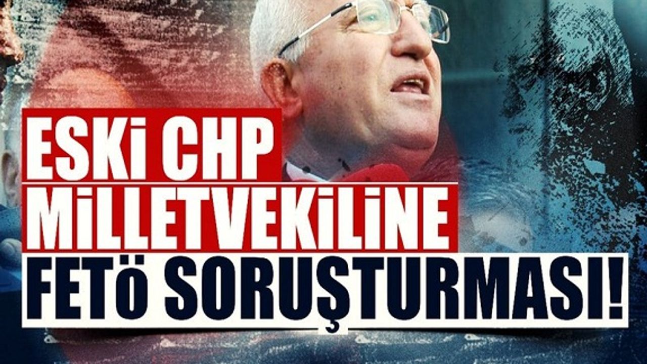 CHP'nin Antalya eski milletvekiline Fetö soruşturması