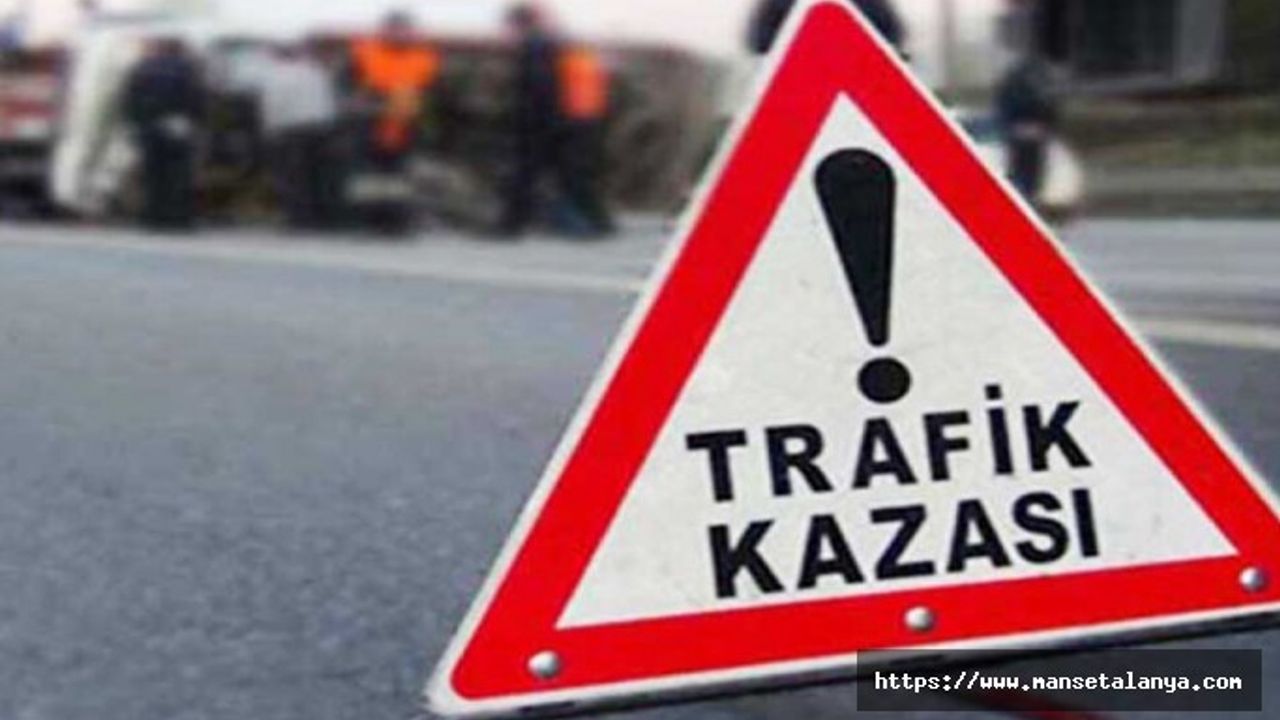ALANYA TOSLAK MAHALLESİNDE TRAFİK KAZASI. 1 KİŞİ HAYATINI KAYBETTİ