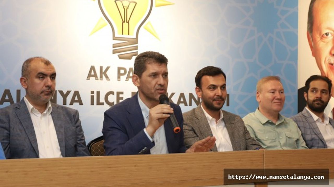 AK PARTİ ANTALYA İL BAŞKANI ÇETİN, ALANYA'DA DAHİL 19 İLÇEYE TALİP KADRO KURUYORUZ