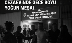 TAHLİYE HAREKETLİLİĞİ MAHMUTLAR’DA: ALANYA CEZAEVİNDE GECE BOYU YOĞUN MESAİ