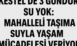 Kestel’de 3 Gündür Su Yok: Mahalleli Taşıma Suyla Yaşam Mücadelesi Veriyor