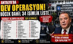 Antalya’da Dev Operasyon! Böcek Dahil 34 İsimlik Liste
