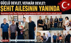 Alanya’da Devletin Şefkat Eli: Kaymakam Öztürk Şehit Ailesinin Yanında