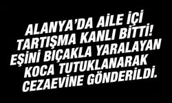 Alanya’da eşine bıçakla saldıran şahıs tutuklandı