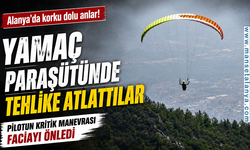 Alanya'da yamaç paraşütünde korku dolu anlar: Pilotun soğukkanlılığı faciayı önledi