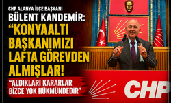 CHP Alanya İlçe Başkanı Kandemir: “Gönderilen Yazılar ve Alınan Kararlar Bizim Açımızdan Yok Hükmündedir”