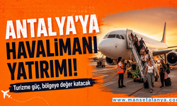Antalya ve Alanya havalimanlarında turizmi büyütecek yatırımlar