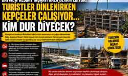 BAYVIEW RESORT İNŞAATI HÂLÂ DEVAM EDİYOR! TURİSTLER DİNLENİRKEN KEPÇELER ÇALIŞIYOR…