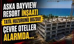 ASKA BAYVIEW RESORT İNŞAATI TATİL HUZURUNU BOZDU! ÇEVRE OTELLER ALARMDA…