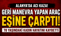 Alanya’da yürek yakan olay: 76 yaşındaki eşinin kullandığı araç çarptı