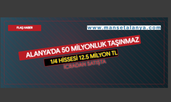 Alanya’da 50 Milyonluk Taşınmazın 1/4 Hissesi 12,5 Milyon TL Muhammen Bedelle Satışa Çıktı!