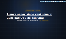 Alanya’nın 18 yıllık sanayi hayali gerçeğe dönüşüyor: Güzelbağ OSB’de final aşaması