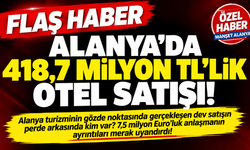 ÖZEL HABER: ALANYA’DA 418,7 MİLYON TL’LİK OTEL SATIŞI!