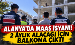 ALANYA’DA MAAŞ İSYANI! 2 AYLIK ALACAĞI İÇİN BALKONA ÇIKTI