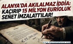 Alanya’da Dağlık Alanda Kâbus! 15 Milyon Euroluk Senet İddiası