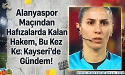 Alanyaspor Maçından Hafızalarda Kalan Hakem, Bu Kez Kayseri’de Gündem!