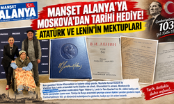 MANŞET ALANYA’YA MOSKOVA’DAN TARİHİ HEDİYE! ATATÜRK VE LENİN’İN MEKTUPLARI