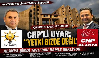 “CHP’li Uyar: ‘Yetki Bizde Değil’… Alanya Şimdi Tavlı’dan Hamle Bekliyor”