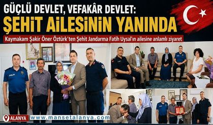 Alanya’da Devletin Şefkat Eli: Kaymakam Öztürk Şehit Ailesinin Yanında