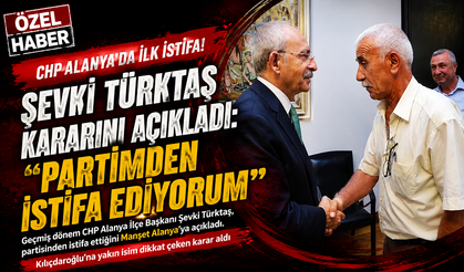 CHP Alanya'da ilk istifa! Kılıçdaroğlu'na yakın bir isimdi