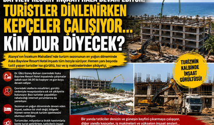 BAYVIEW RESORT İNŞAATI HÂLÂ DEVAM EDİYOR! TURİSTLER DİNLENİRKEN KEPÇELER ÇALIŞIYOR…