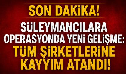 Süleymancılar Soruşturmasında Yeni Aşama! 33 Şirkete Kayyım Atandı
