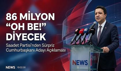 Saadet Partisi’nden Sürpriz İddia: "Öyle Bir Aday Ki 86 Milyon ‘Oh Be!’ Diyecek"