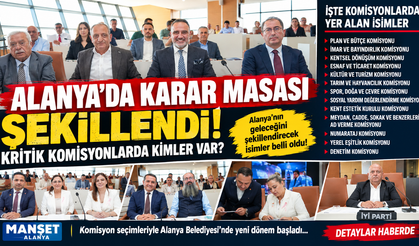 ALANYA’DA KARAR MASASI ŞEKİLLENDİ! KRİTİK KOMİSYONLARDA KİMLER VAR?