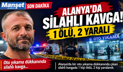 ALANYA’DA KANLI GECE! OTO YIKAMADA SİLAHLAR KONUŞTU: 1 ÖLÜ, 2 YARALI