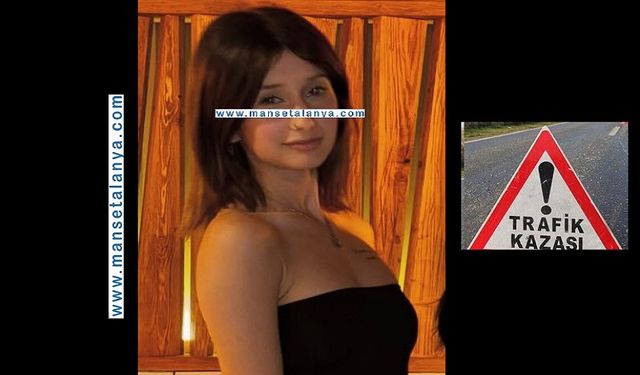 Alanya’da Feci Kaza: 18 Yaşındaki Ceren Karadayı Hayatını Kaybetti