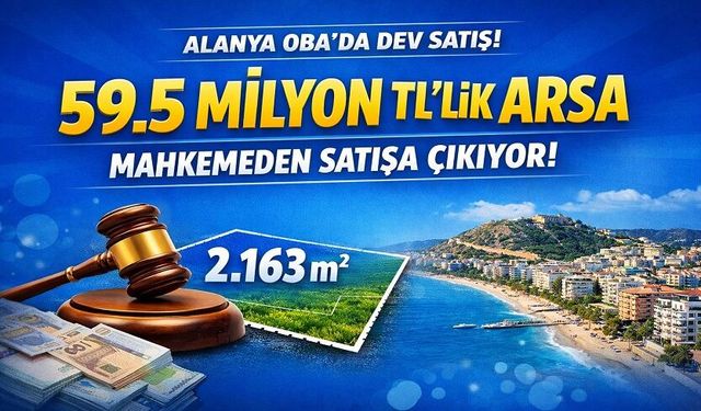 Alanya’da Dev Arsa Satışı! 2 Bin Metrekarelik Araziye 59,5 Milyon TL Değer Biçildi