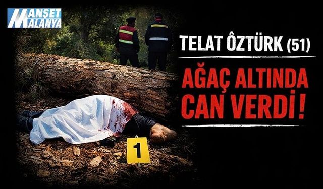 Kesim Kabusa Döndü: Alanya’da Ağaç Altında Can Verdi