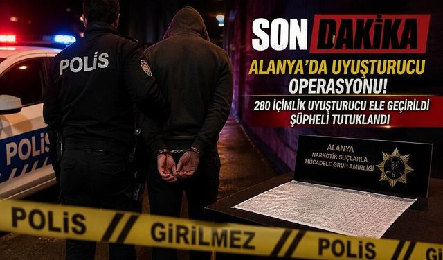 Alanya’da Şok Operasyon: 280 İçimlik Uyuşturucu Ele Geçirildi, Şüpheli Tutuklandı