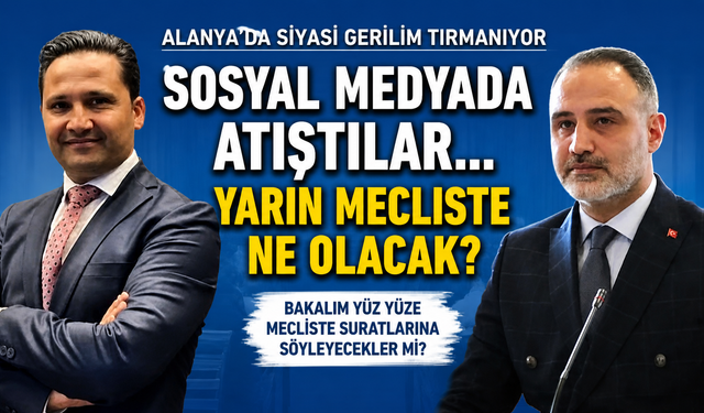 SOSYAL MEDYADAN MECLİS KÜRSÜSÜNE: ALANYA’DA GERİLİM YÜKSELİYOR