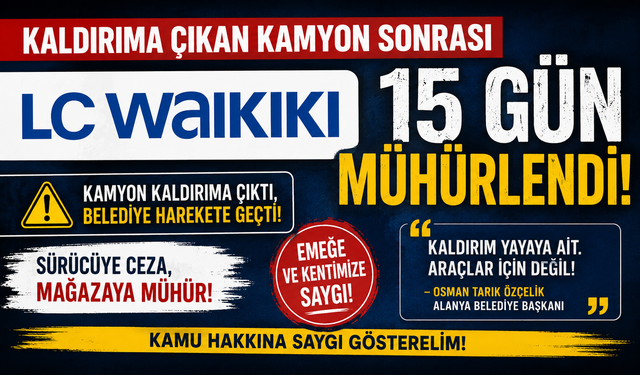 “Kaldırıma Çıkan Kamyon Pahalıya Patladı! LC Waikiki 15 Gün Mühürlendi”