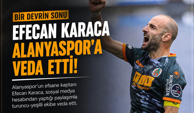 Süper Lig Yolculuğunun Sembol İsmi Efecan Karaca: “Hoşça Kal Alanyaspor”