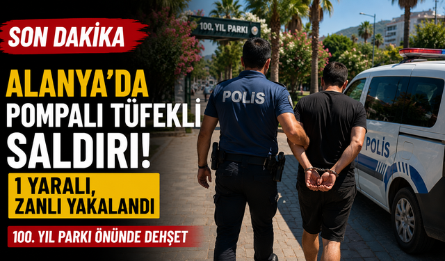 SON DAKİKA | Alanya’da Pompalı Tüfekli Saldırı: Şüpheli Kısa Sürede Yakalandı