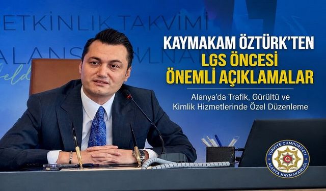 Kaymakam Öztürk Duyurdu: LGS İçin Alanya’da Sessizlik ve Trafik Düzeni