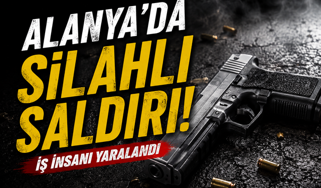 Alanya’da Müteahhide Silahlı Saldırı! Bacaklarından Vuruldu