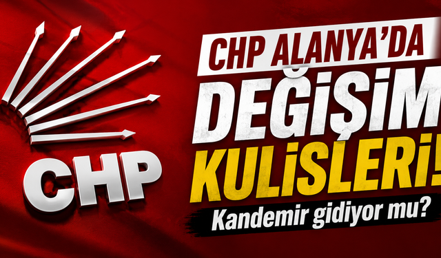 CHP Alanya’da Sürpriz İddia! İlçe Başkanlığı İçin İki Güçlü İsim