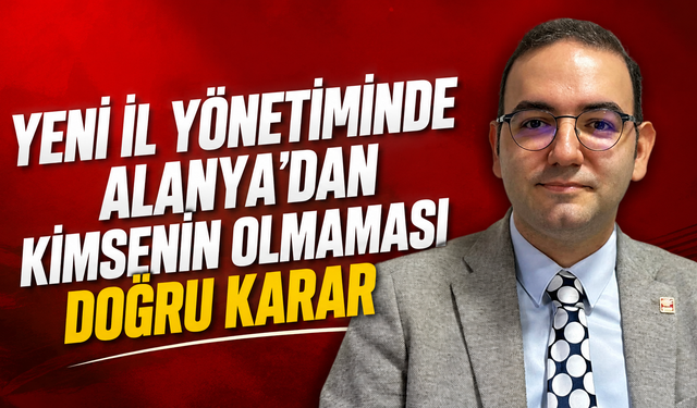 CHP’li Karagöz “     Alanya Bu Yönetimde Yer Almadı