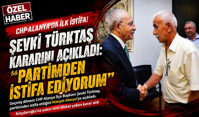 CHP Alanya'da ilk istifa! Kılıçdaroğlu'na yakın bir isimdi