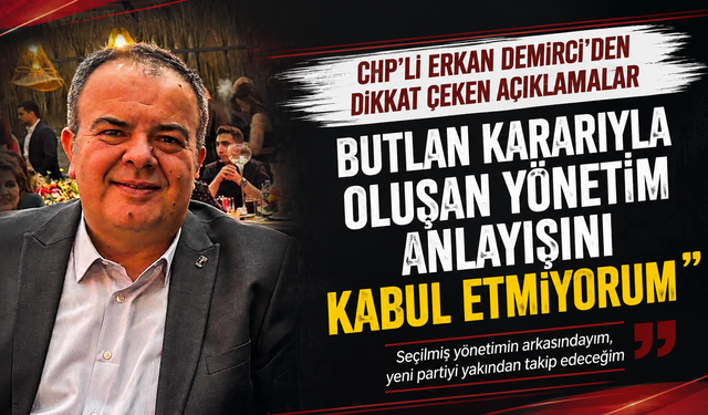 “Amasız fakatsız kabul etmiyorum” diyen CHP li Demirci’den dikkat çeken değerlendirme