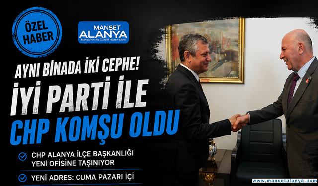 Alanya'da Komşu Kapısı Siyaseti! CHP'nin Yeni Adresi İYİ Parti'nin Yanı Başı