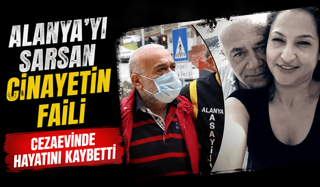 Rabia’nın katili cezaevinde öldü! Alanya’yı sarsan dosyada son perde