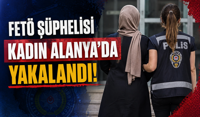 FETÖ Şüphelisi Kadın Alanya’da Yakalandı, Tutuklandı