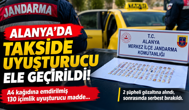 ALANYA’DA TAKSİ RADARDA! A4 KAĞIDINA EMDİRİLMİŞ UYUŞTURUCU ELE GEÇİRİLDİ