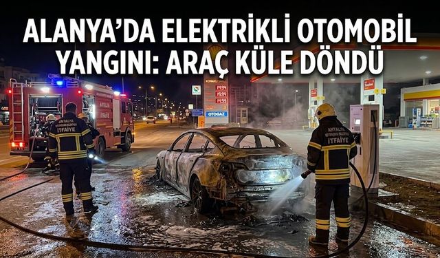 Alanya’da Korkutan Yangın: Şarj Ünitesindeki Elektrikli Otomobil Küle Döndü