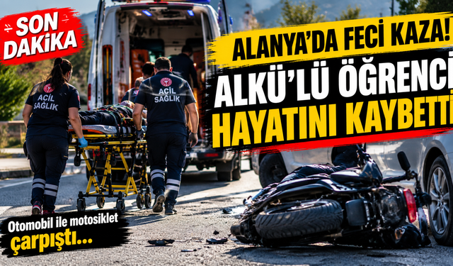 ALANYA’DA FECİ KAZA! ALKÜ’LÜ YAĞNUR DAMLA HAYATINI KAYBETTİ