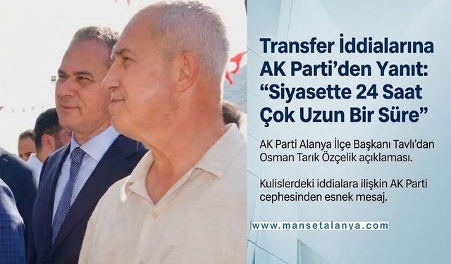Alanya Siyasetinde Sıcak Gelişme: AK Parti’den Osman Tarık Özçelik Açıklaması!
